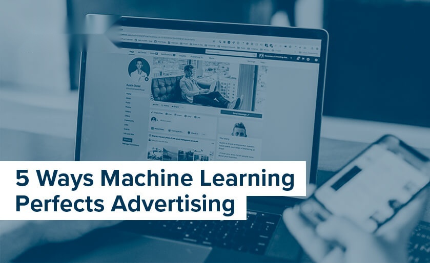 5 Ways Machine Learning Perfects Advertising